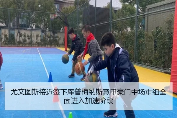 尤文图斯接近签下库普梅纳斯意甲豪门中场重组全面进入加速阶段